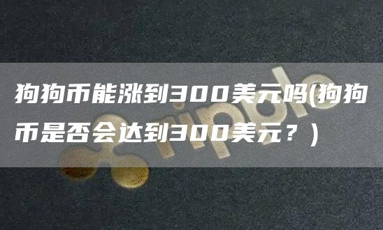狗狗币能涨到300美元吗 - 狗狗币是否会达到300美元？